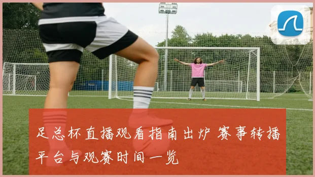 足总杯直播观看指南出炉 赛事转播平台与观赛时间一览