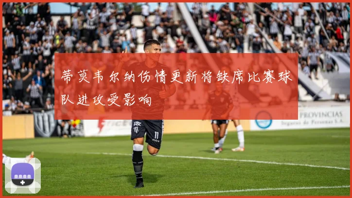 蒂莫韦尔纳伤情更新将缺席比赛球队进攻受影响