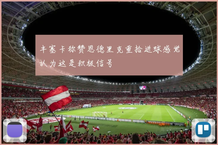 丰塞卡称赞恩德里克重拾进球感觉认为这是积极信号