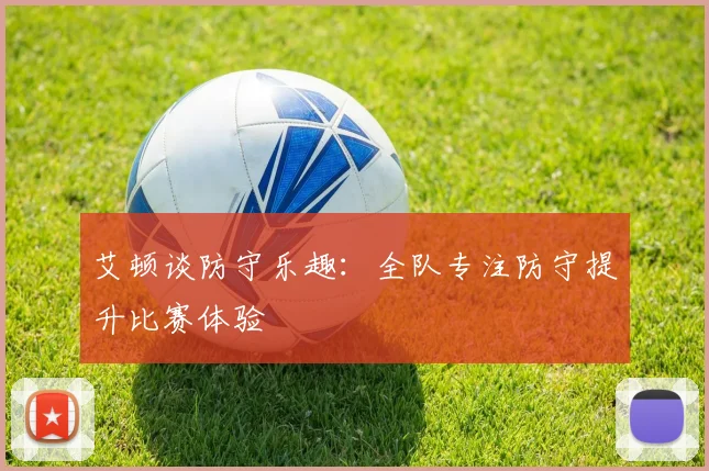 艾顿谈防守乐趣：全队专注防守提升比赛体验