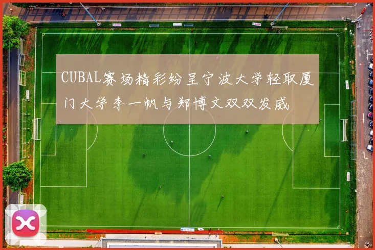 CUBAL赛场精彩纷呈宁波大学轻取厦门大学李一帆与郑博文双双发威